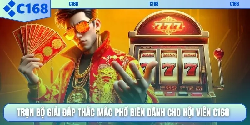 Trọn bộ giải đáp thắc mắc phổ biến dành cho hội viên C168